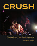 JONATHAN GANLEY - CRUSH – PHOTOS FROM POST-PUNK AUCKLAND BOOK