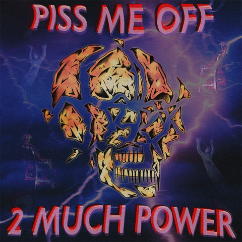 Piss Me Off (2) – 2 Much Power LP