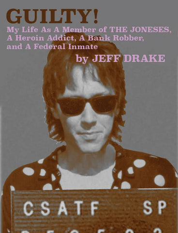 GUILTY! My Life in The Joneses, A Heroin Addict, A Bank Robber, and A Federal Inmate BOOK by Jeff Drake